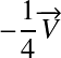 Équation en notation Latex : -\frac{1}{4}\overrightarrow{V}